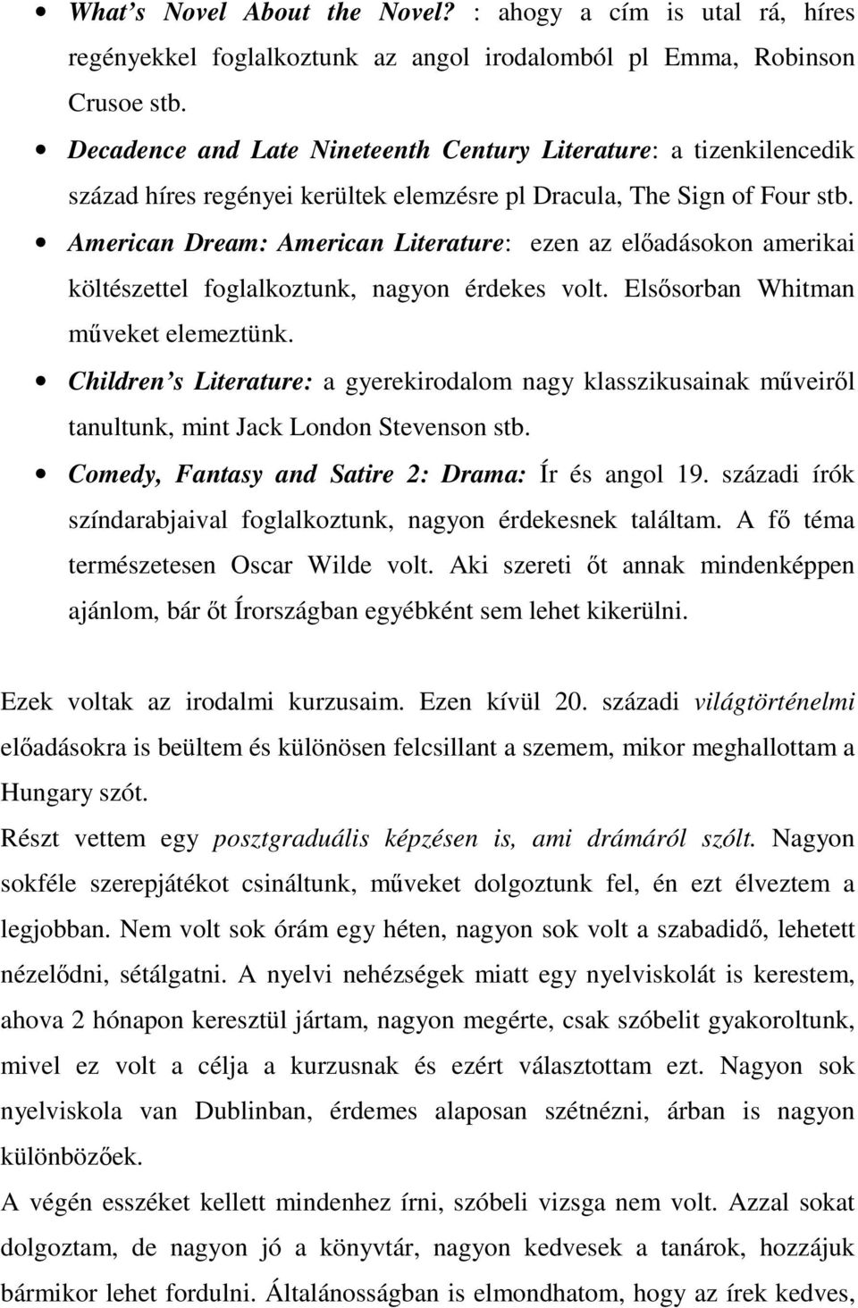 American Dream: American Literature: ezen az előadásokon amerikai költészettel foglalkoztunk, nagyon érdekes volt. Elsősorban Whitman műveket elemeztünk.