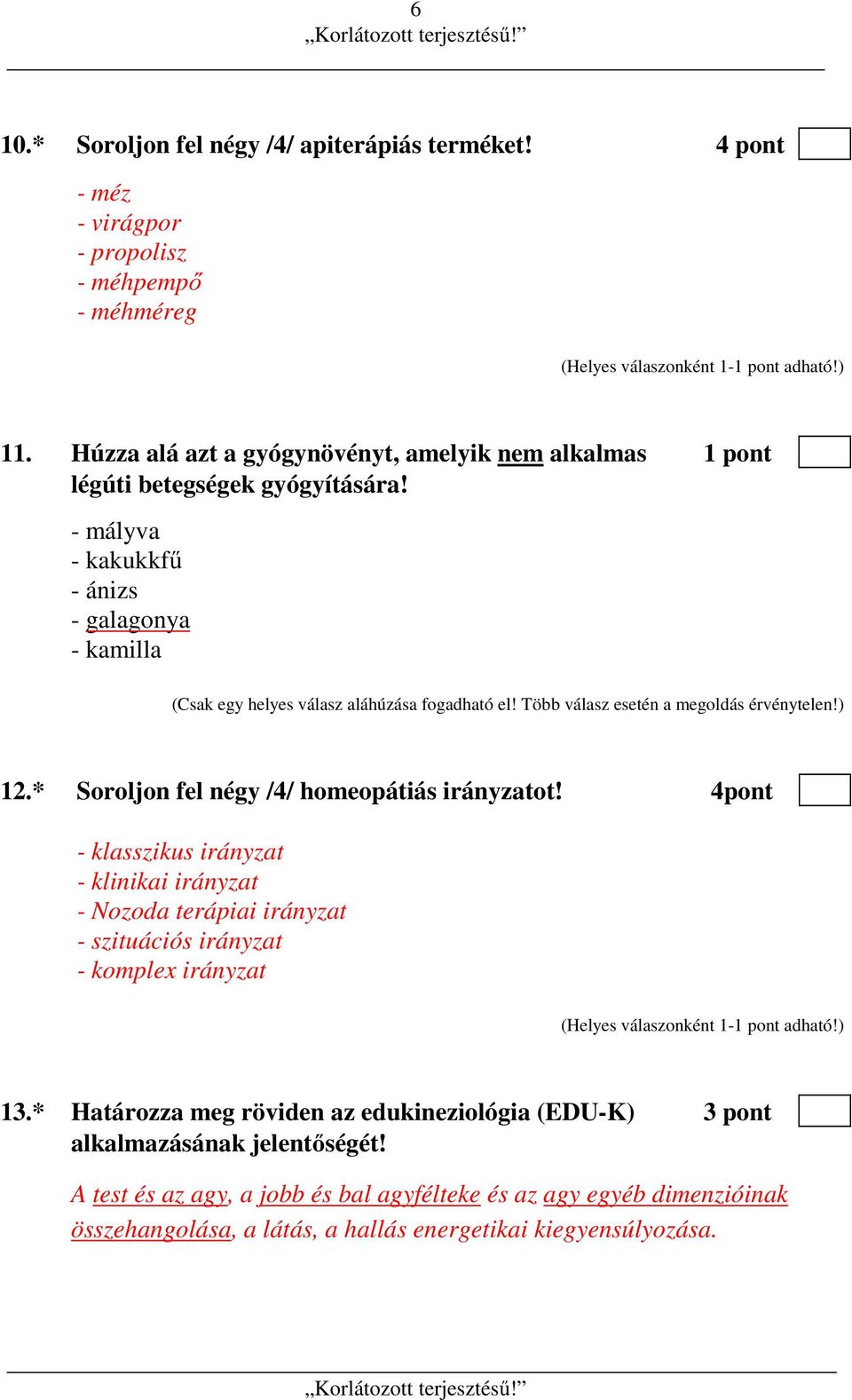 - mályva - kakukkfű - ánizs - galagonya - kamilla (Csak egy helyes válasz aláhúzása fogadható el! Több válasz esetén a megoldás érvénytelen!) 12.