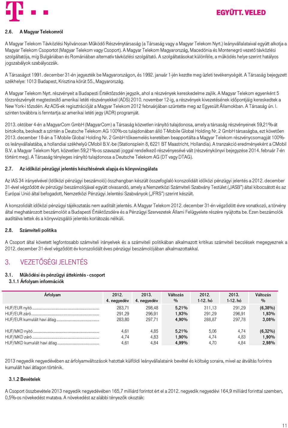 A Magyar Telekom Magyarország, Macedónia és Montenegró vezető távközlési szolgáltatója, míg Bulgáriában és Romániában alternatív távközlési szolgáltató.