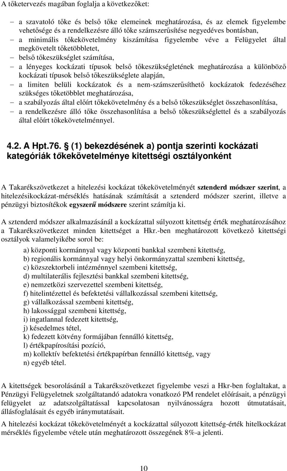 meghatározása a különböző kockázati típusok belső tőkeszükséglete alapján, a limiten belüli kockázatok és a nem-számszerűsíthető kockázatok fedezéséhez szükséges tőketöbblet meghatározása, a