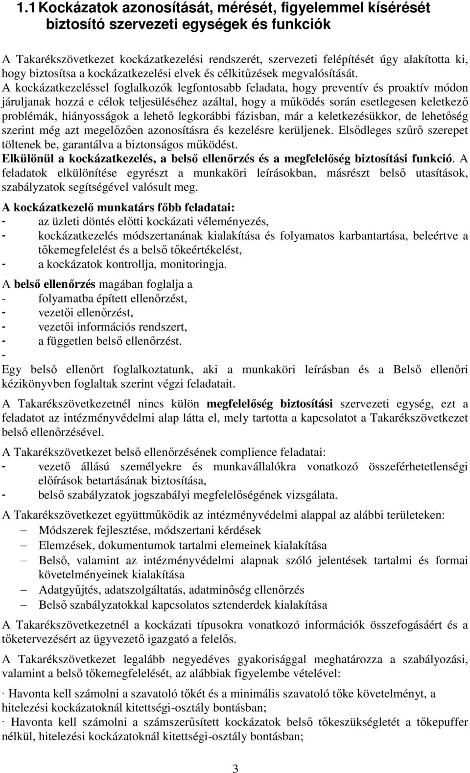 A kockázatkezeléssel foglalkozók legfontosabb feladata, hogy preventív és proaktív módon járuljanak hozzá e célok teljesüléséhez azáltal, hogy a működés során esetlegesen keletkező problémák,