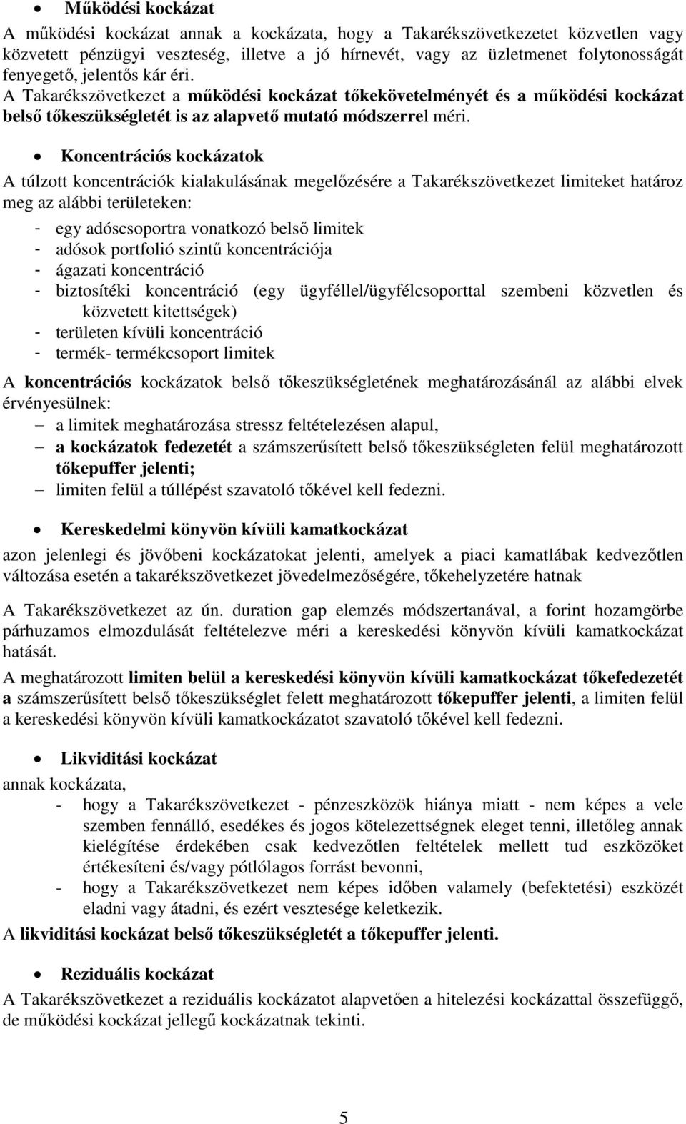 Koncentrációs kockázatok A túlzott koncentrációk kialakulásának megelőzésére a Takarékszövetkezet limiteket határoz meg az alábbi területeken: - egy adóscsoportra vonatkozó belső limitek - adósok