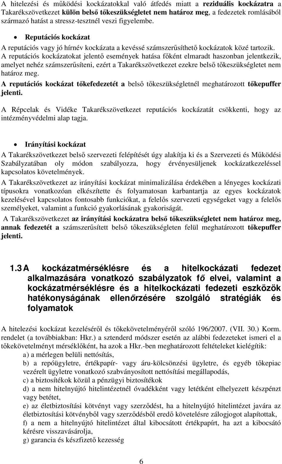 A reputációs kockázatokat jelentő események hatása főként elmaradt haszonban jelentkezik, amelyet nehéz számszerűsíteni, ezért a Takarékszövetkezet ezekre belső tőkeszükségletet nem határoz meg.