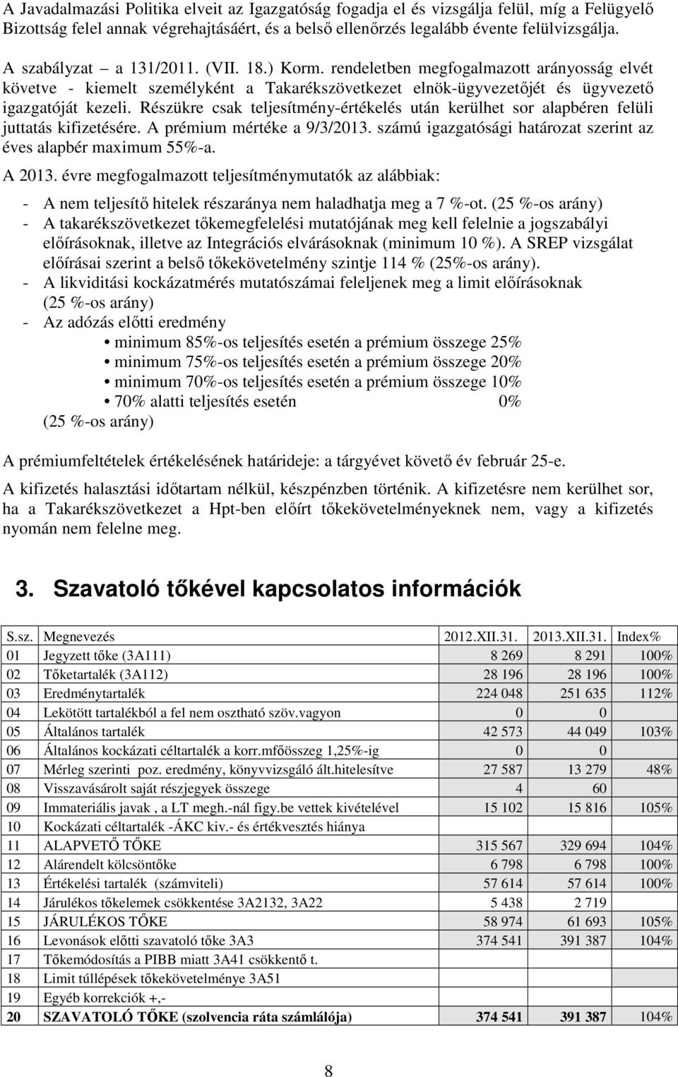 Részükre csak teljesítmény-értékelés után kerülhet sor alapbéren felüli juttatás kifizetésére. A prémium mértéke a 9/3/2013. számú igazgatósági határozat szerint az éves alapbér maximum 55%-a. A 2013.