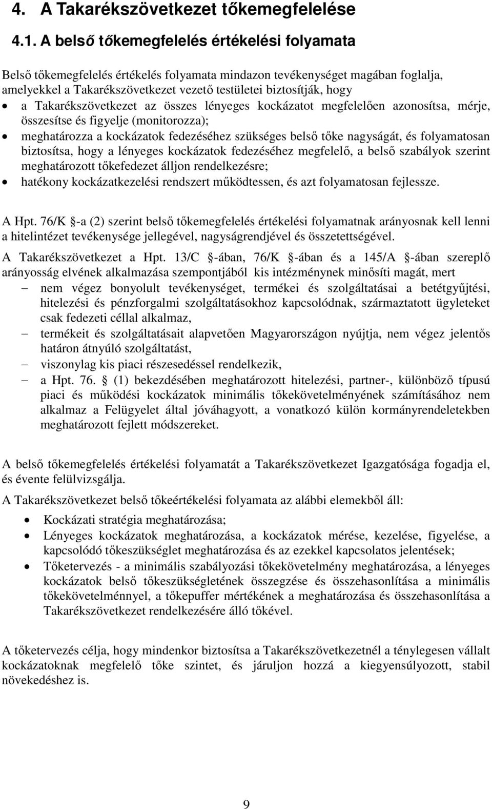 Takarékszövetkezet az összes lényeges kockázatot megfelelően azonosítsa, mérje, összesítse és figyelje (monitorozza); meghatározza a kockázatok fedezéséhez szükséges belső tőke nagyságát, és