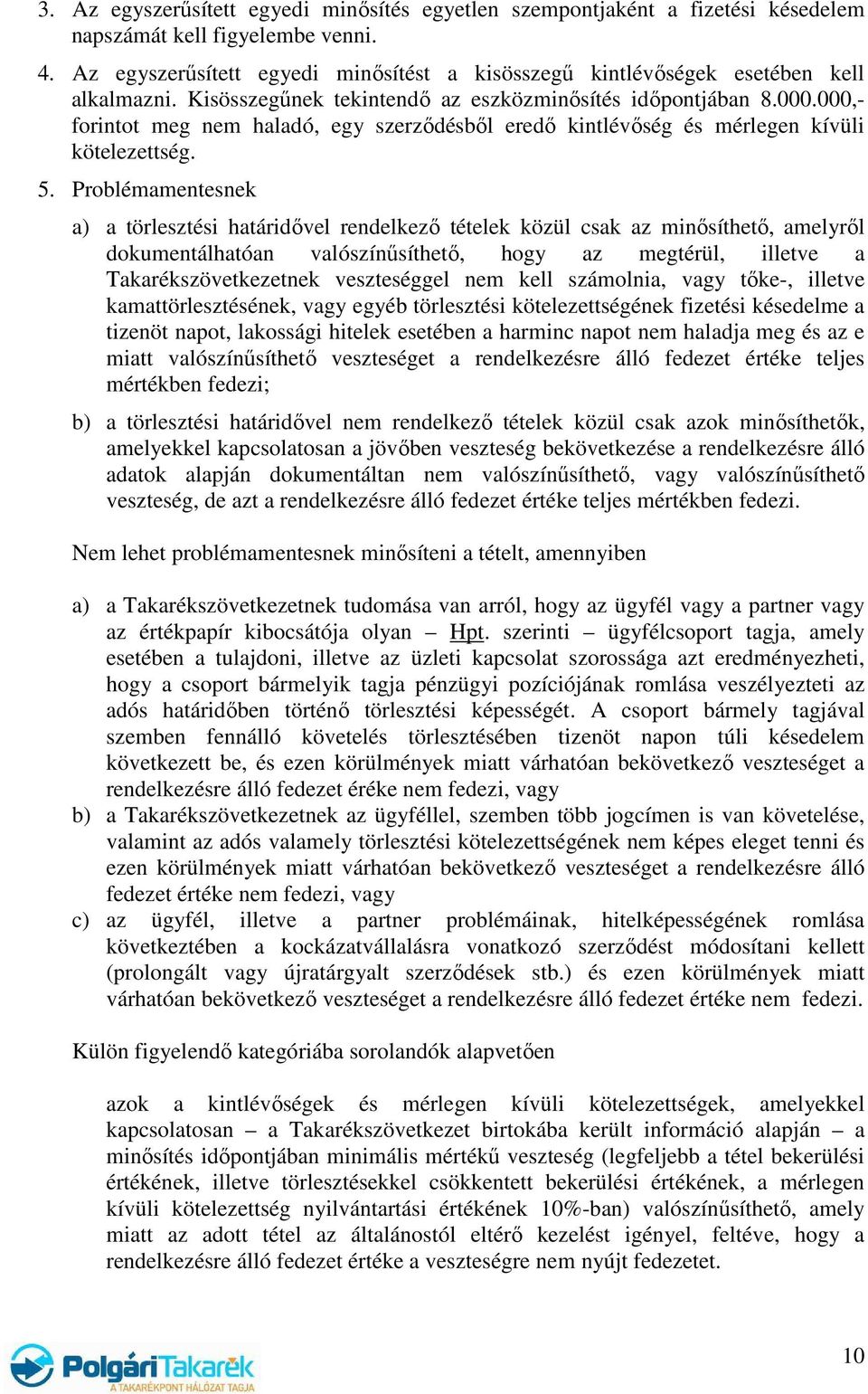 000,- forintot meg nem haladó, egy szerzıdésbıl eredı kintlévıség és mérlegen kívüli kötelezettség. 5.