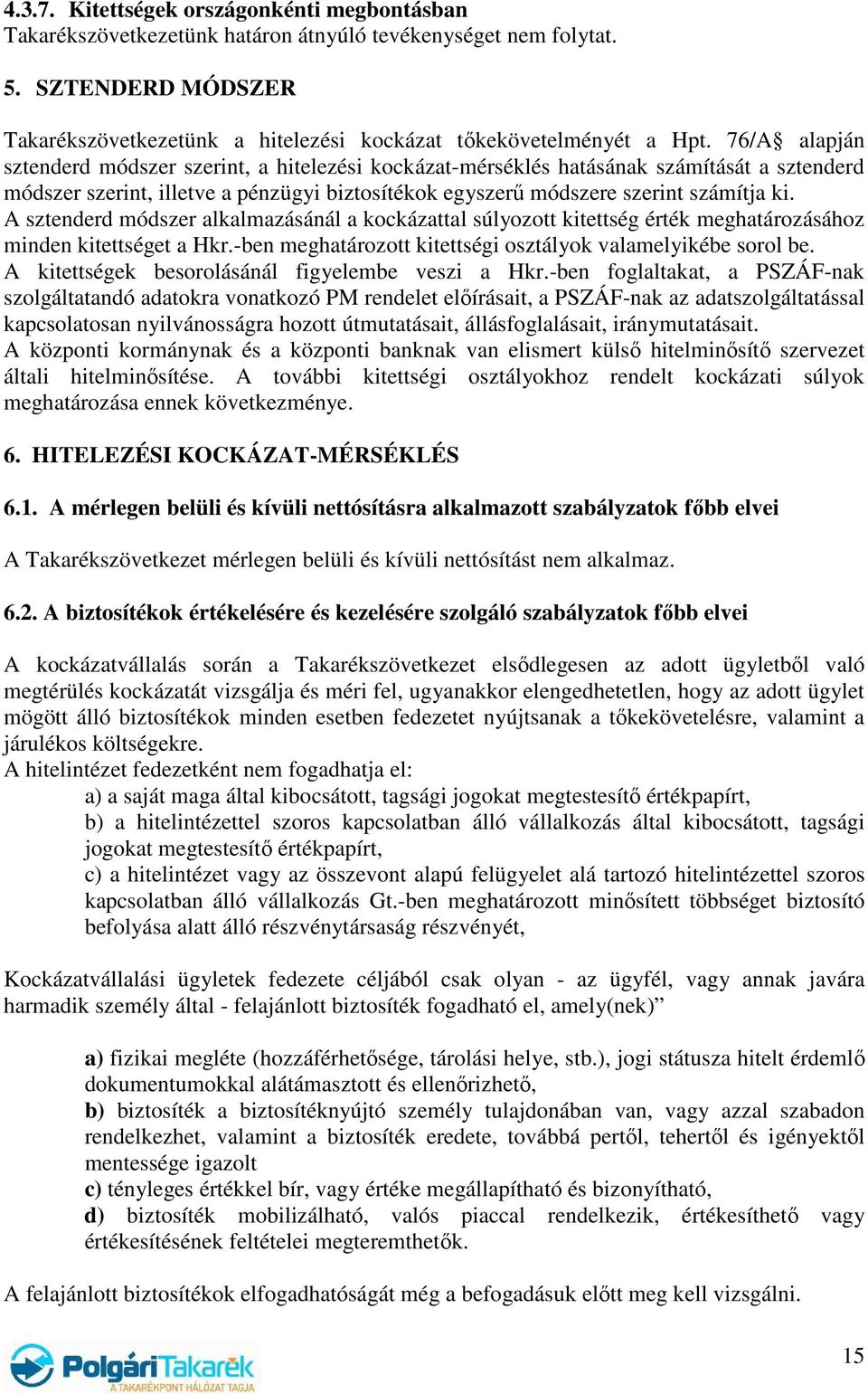 A sztenderd módszer alkalmazásánál a kockázattal súlyozott kitettség érték meghatározásához minden kitettséget a Hkr.-ben meghatározott kitettségi osztályok valamelyikébe sorol be.