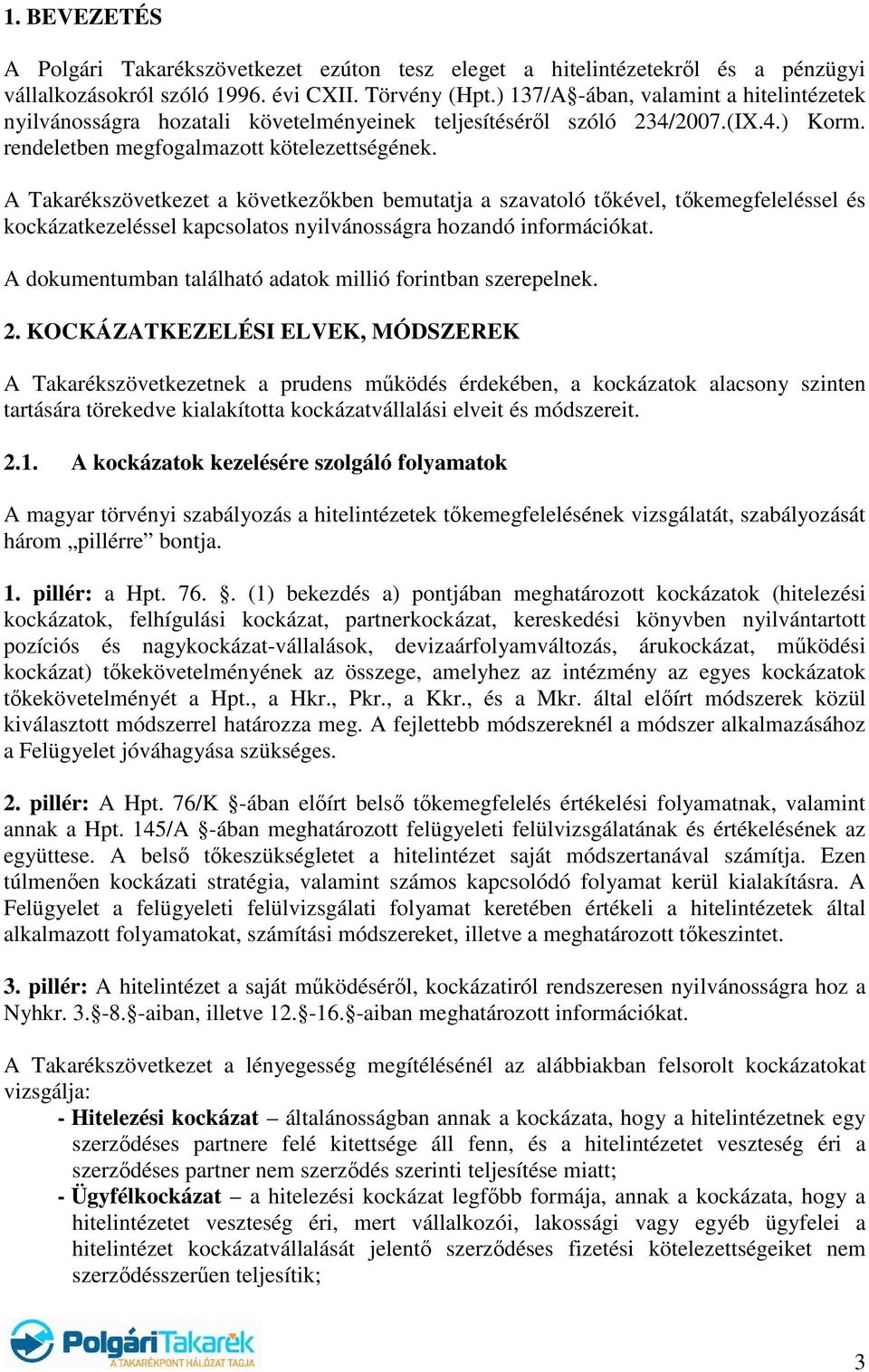 A Takarékszövetkezet a következıkben bemutatja a szavatoló tıkével, tıkemegfeleléssel és kockázatkezeléssel kapcsolatos nyilvánosságra hozandó információkat.