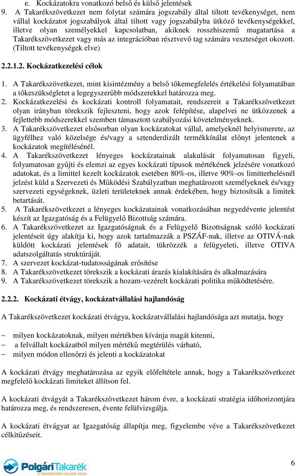 kapcsolatban, akiknek rosszhiszemő magatartása a Takarékszövetkezet vagy más az integrációban résztvevı tag számára veszteséget okozott. (Tiltott tevékenységek elve) 2.2.1.2. Kockázatkezelési célok 1.