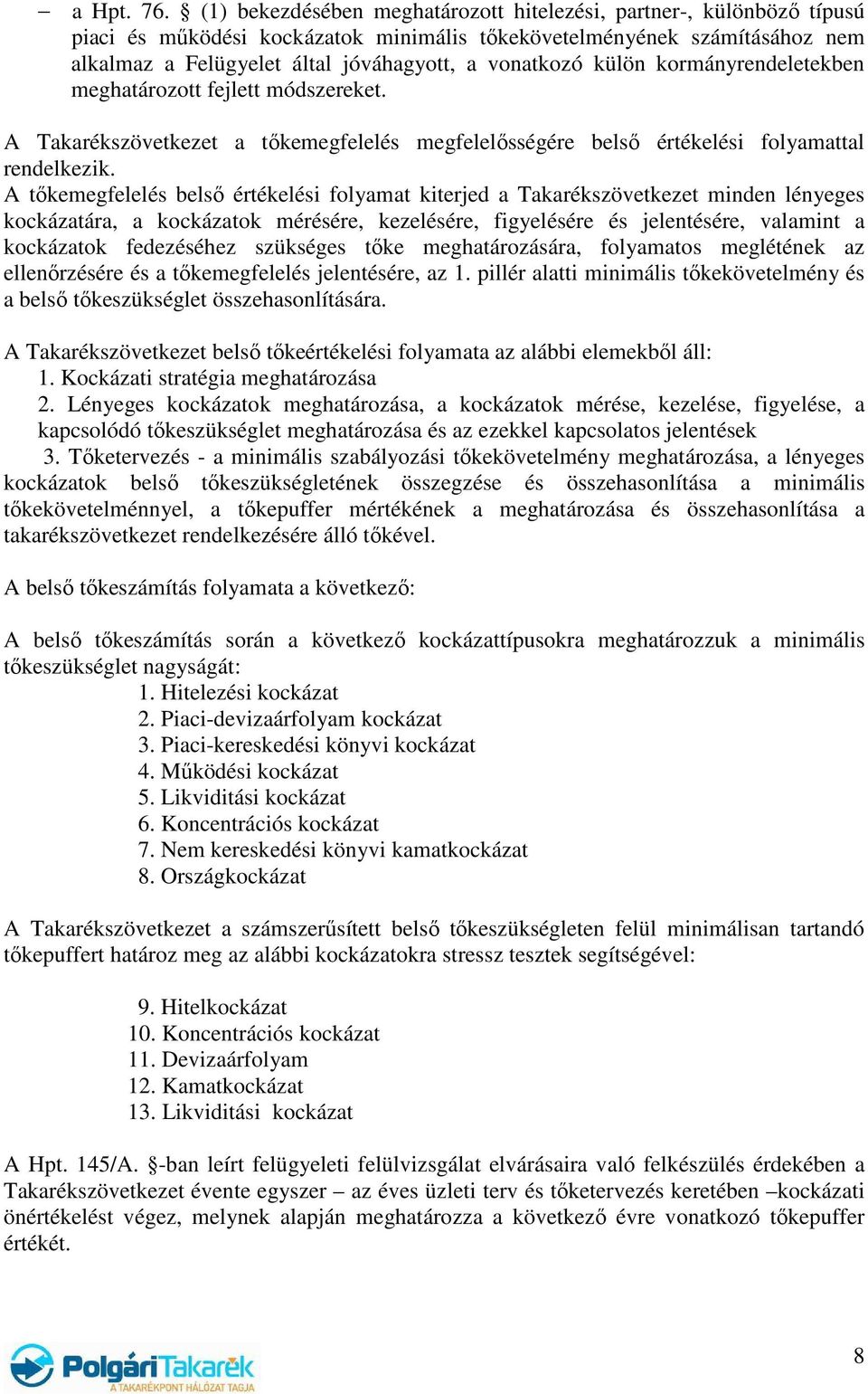 külön kormányrendeletekben meghatározott fejlett módszereket. A Takarékszövetkezet a tıkemegfelelés megfelelısségére belsı értékelési folyamattal rendelkezik.