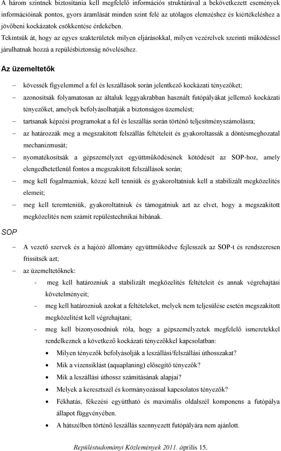 Az üzemeltetők kövessék figyelemmel a fel és leszállások során jelentkező kockázati tényezőket; azonosítsák folyamatosan az általuk leggyakrabban használt futópályákat jellemző kockázati tényezőket,