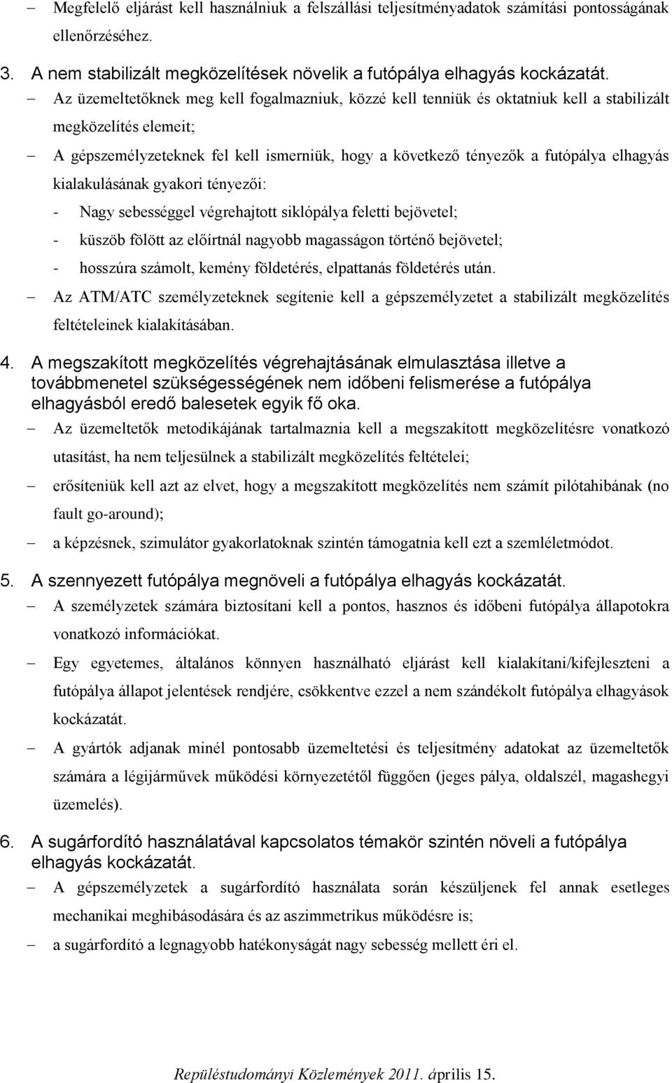 elhagyás kialakulásának gyakori tényezői: - Nagy sebességgel végrehajtott siklópálya feletti bejövetel; - küszöb fölött az előírtnál nagyobb magasságon történő bejövetel; - hosszúra számolt, kemény