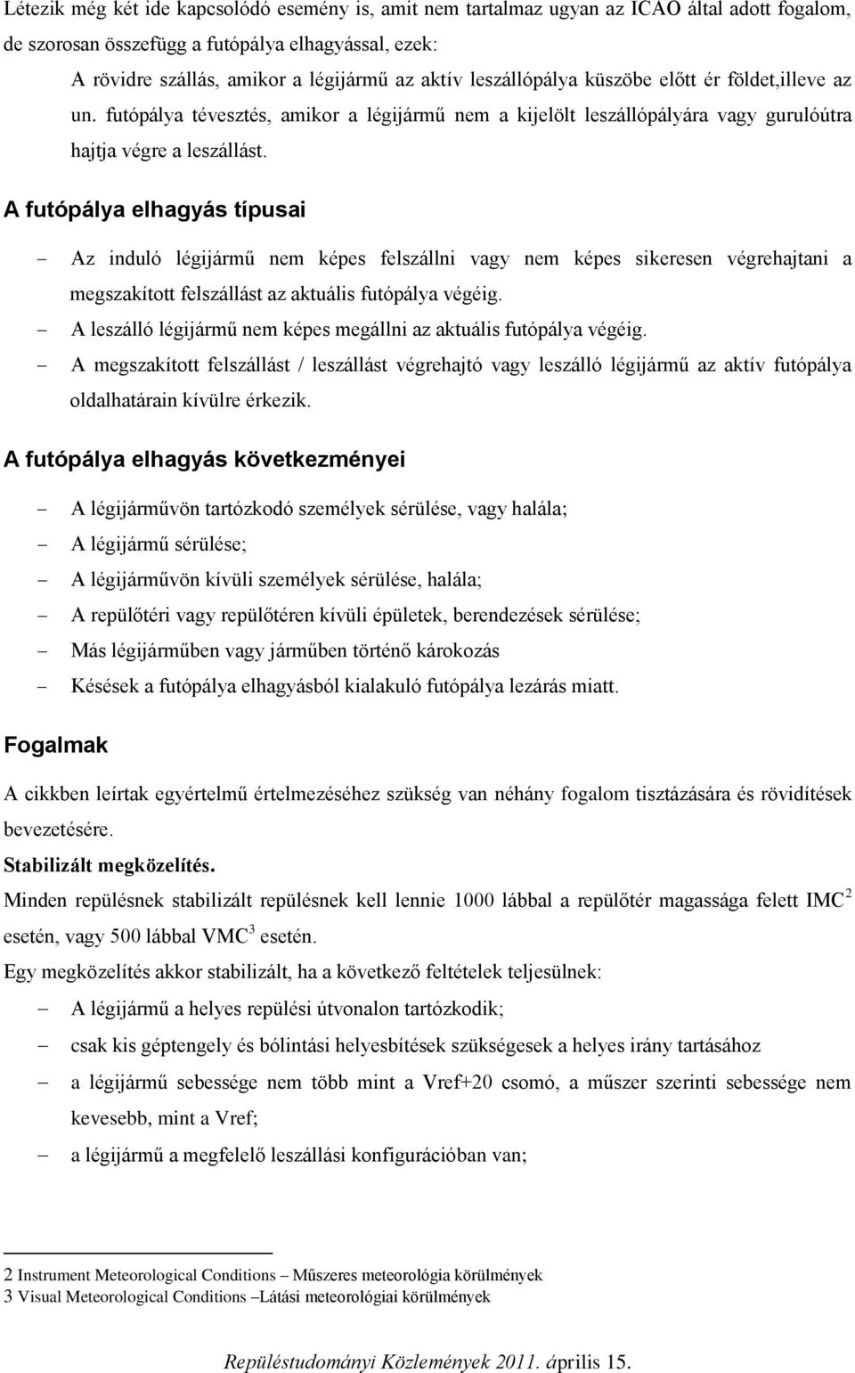 A futópálya elhagyás típusai Az induló légijármű nem képes felszállni vagy nem képes sikeresen végrehajtani a megszakított felszállást az aktuális futópálya végéig.