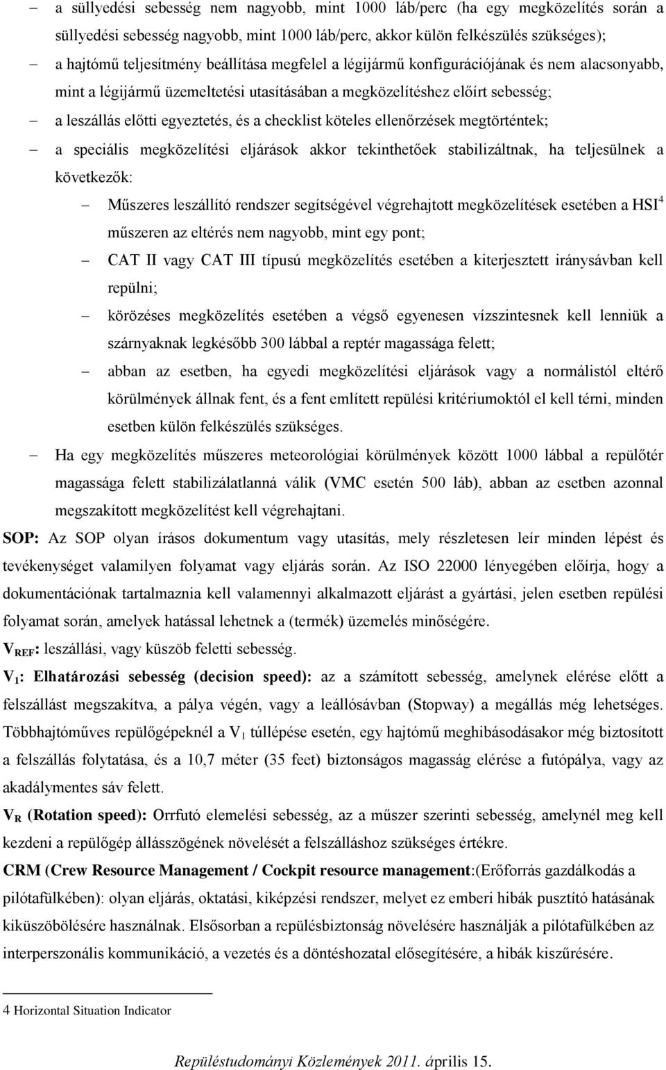 köteles ellenőrzések megtörténtek; a speciális megközelítési eljárások akkor tekinthetőek stabilizáltnak, ha teljesülnek a következők: Műszeres leszállító rendszer segítségével végrehajtott