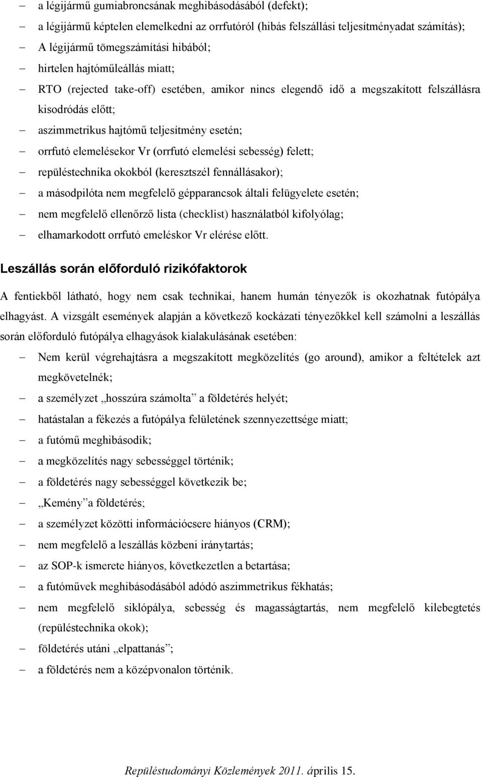 (orrfutó elemelési sebesség) felett; repüléstechnika okokból (keresztszél fennállásakor); a másodpilóta nem megfelelő gépparancsok általi felügyelete esetén; nem megfelelő ellenőrző lista (checklist)