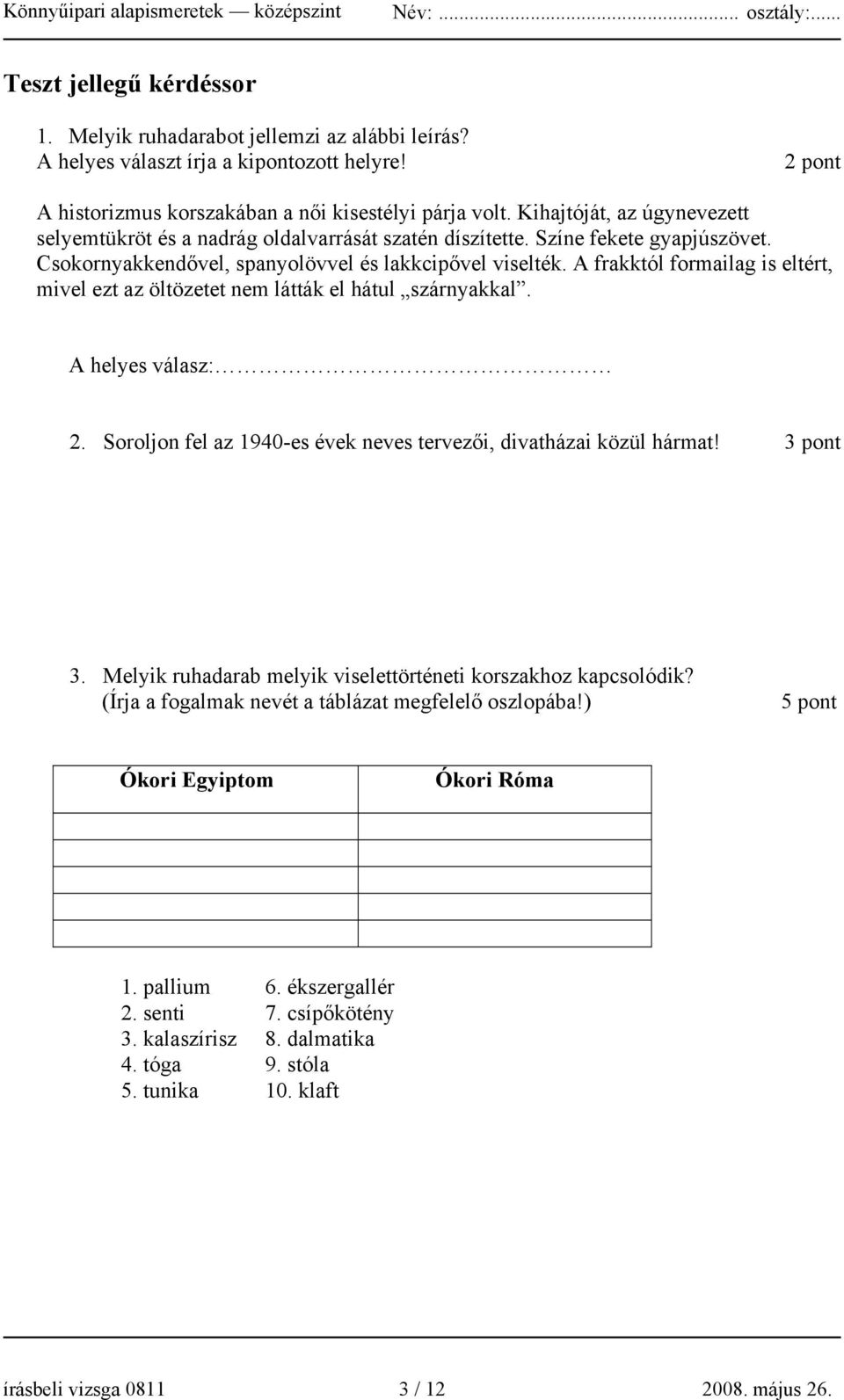 A frakktól formailag is eltért, mivel ezt az öltözetet nem látták el hátul szárnyakkal. A helyes válasz: 2. Soroljon fel az 1940-es évek neves tervezői, divatházai közül hármat! 3 pont 3.