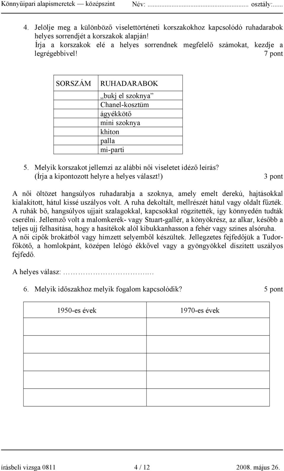 Melyik korszakot jellemzi az alábbi női viseletet idéző leírás? (Írja a kipontozott helyre a helyes választ!