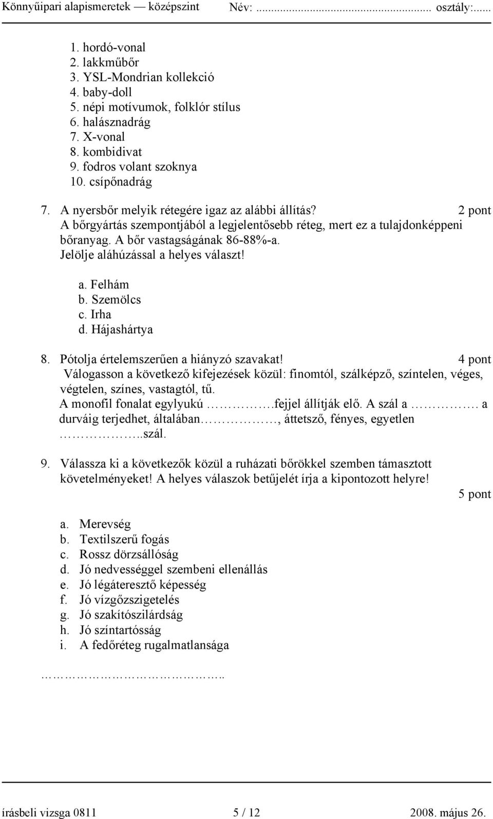 Jelölje aláhúzással a helyes választ! a. Felhám b. Szemölcs c. Irha d. Hájashártya 8. Pótolja értelemszerűen a hiányzó szavakat!