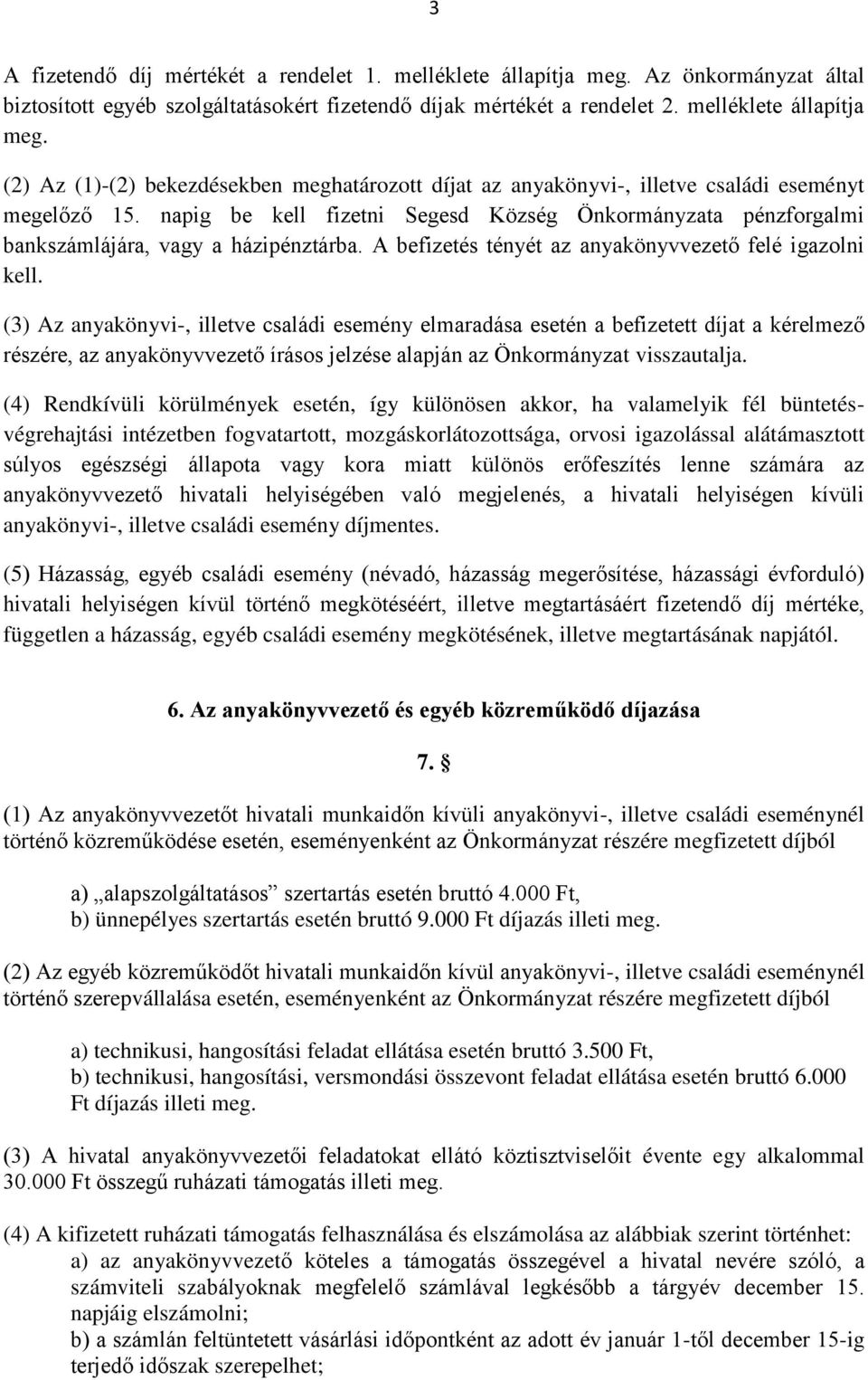 (3) Az anyakönyvi-, illetve családi esemény elmaradása esetén a befizetett díjat a kérelmező részére, az anyakönyvvezető írásos jelzése alapján az Önkormányzat visszautalja.