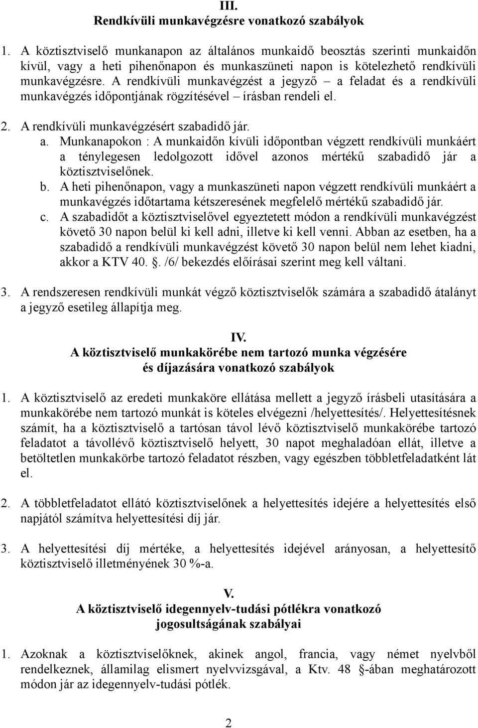 A rendkívüli munkavégzést a jegyző a feladat és a rendkívüli munkavégzés időpontjának rögzítésével írásban rendeli el. 2. A rendkívüli munkavégzésért szabadidő jár. a. Munkanapokon : A munkaidőn kívüli időpontban végzett rendkívüli munkáért a ténylegesen ledolgozott idővel azonos mértékű szabadidő jár a köztisztviselőnek.