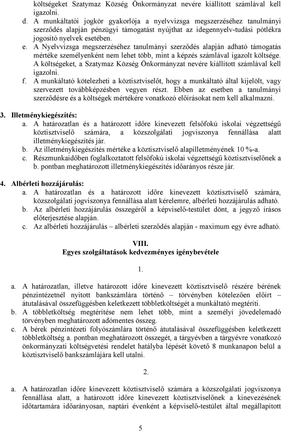 etében. e. A Nyelvvizsga megszerzéséhez tanulmányi szerződés alapján adható támogatás mértéke személyenként nem lehet több, mint a képzés számlával igazolt költsége.