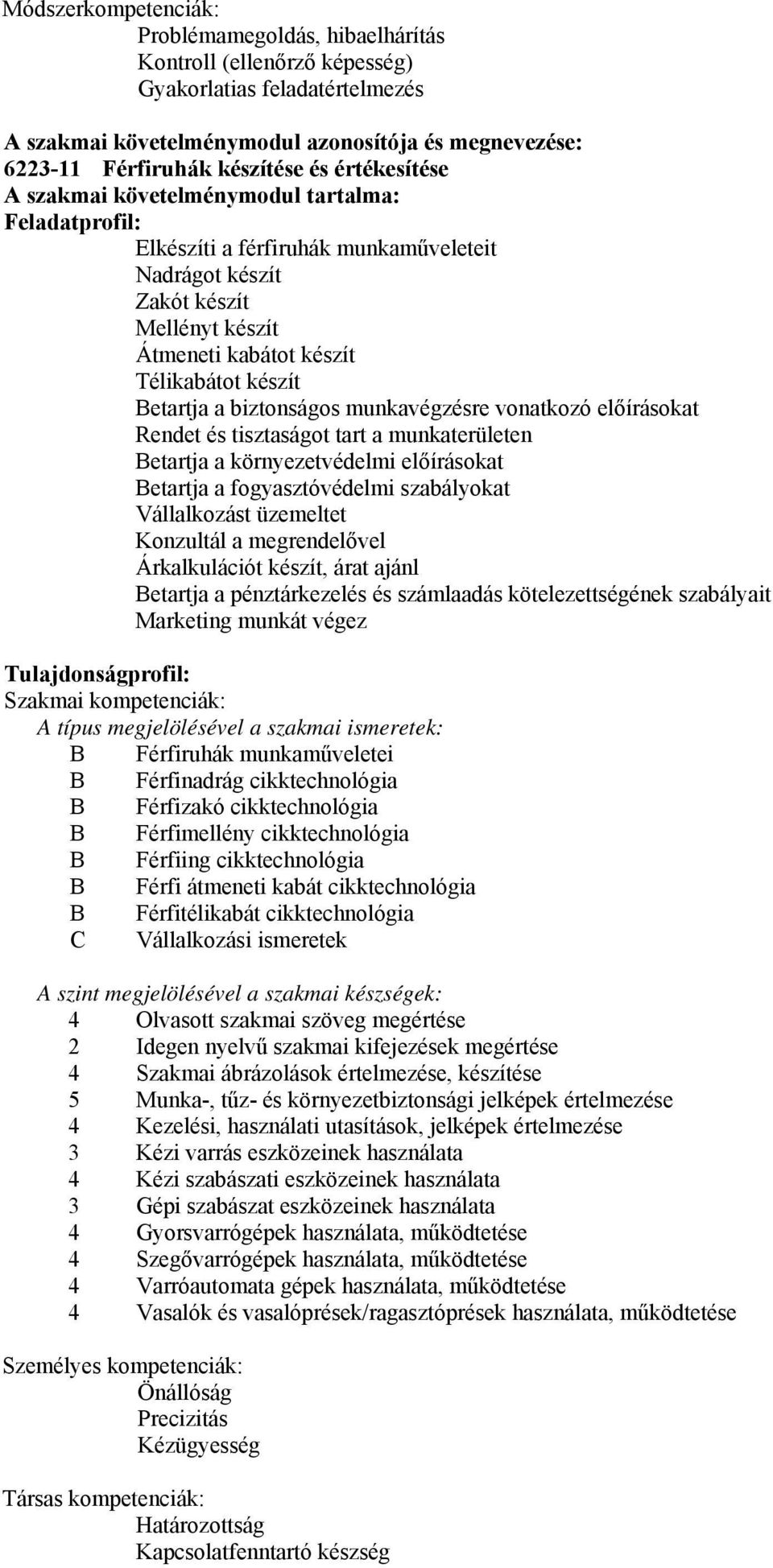 Betartja a biztonságos munkavégzésre vonatkozó előírásokat Rendet és tisztaságot tart a munkaterületen Betartja a környezetvédelmi előírásokat Betartja a fogyasztóvédelmi szabályokat Vállalkozást