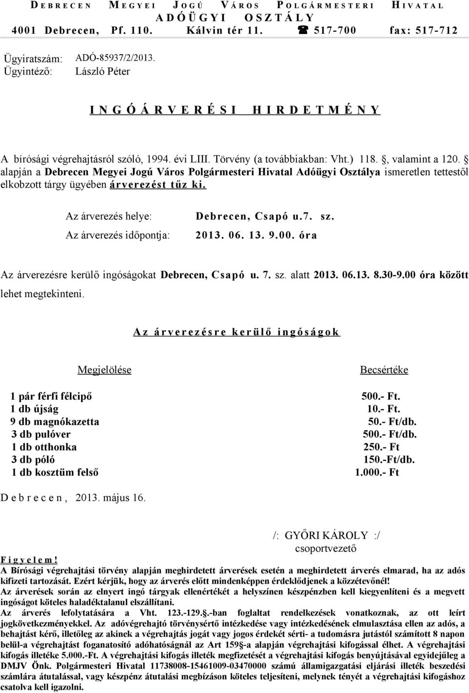 13. 8.30-9.00 óra között 1 pár férfi félcipő 500.- Ft. 1 db újság 10.- Ft. 9 db magnókazetta 50.