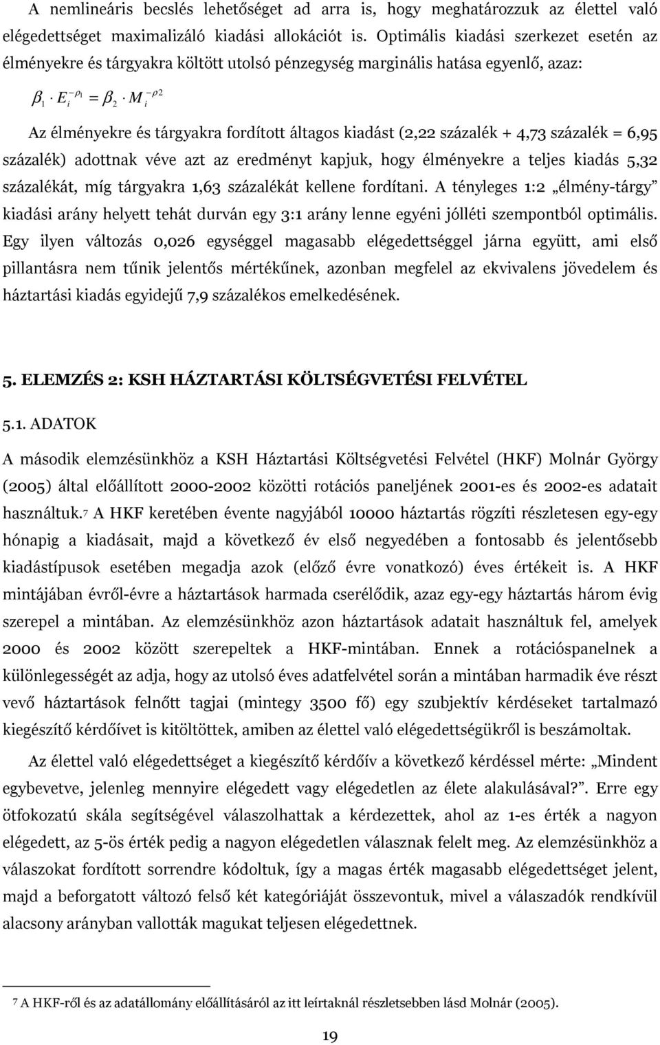 (2,22 százalék + 4,73 százalék = 6,95 százalék) adottnak véve azt az eredményt kapjuk, hogy élményekre a teljes kiadás 5,32 százalékát, míg tárgyakra 1,63 százalékát kellene fordítani.
