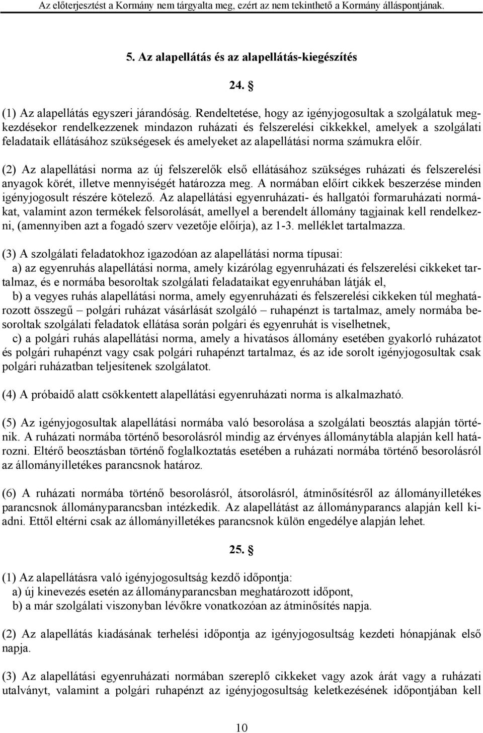 alapellátási norma számukra előír. (2) Az alapellátási norma az új felszerelők első ellátásához szükséges ruházati és felszerelési anyagok körét, illetve mennyiségét határozza meg.