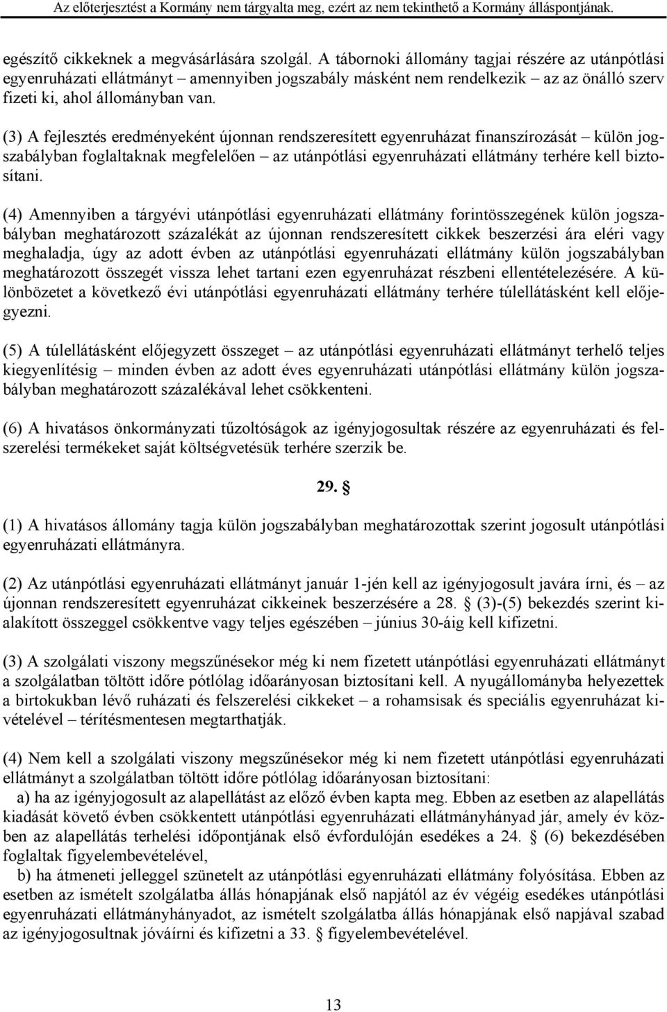 (3) A fejlesztés eredményeként újonnan rendszeresített egyenruházat finanszírozását külön jogszabályban foglaltaknak megfelelően az utánpótlási egyenruházati ellátmány terhére kell biztosítani.