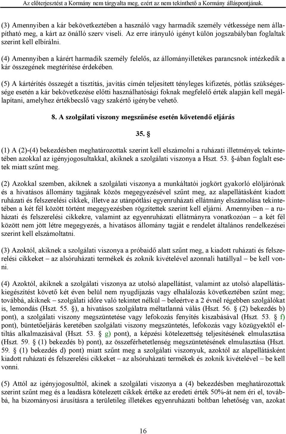 (4) Amennyiben a kárért harmadik személy felelős, az állományilletékes parancsnok intézkedik a kár összegének megtérítése érdekében.