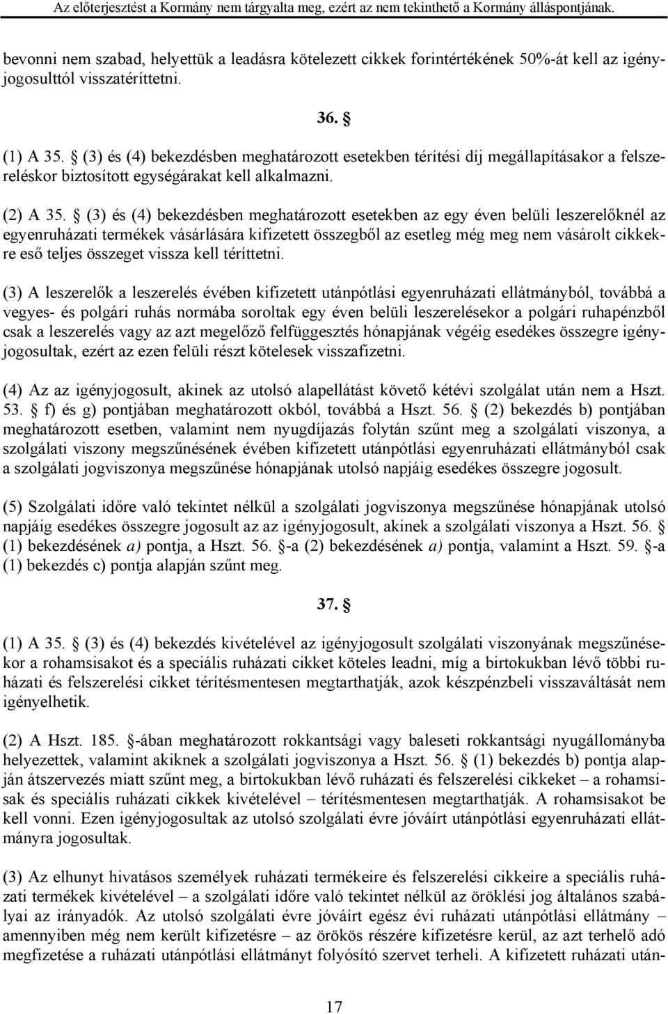 (3) és (4) bekezdésben meghatározott esetekben az egy éven belüli leszerelőknél az egyenruházati termékek vásárlására kifizetett összegből az esetleg még meg nem vásárolt cikkekre eső teljes összeget