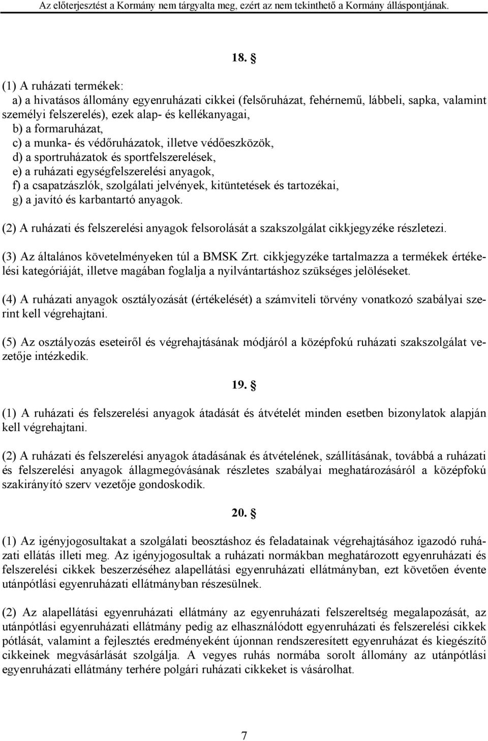 tartozékai, g) a javító és karbantartó anyagok. (2) A ruházati és felszerelési anyagok felsorolását a szakszolgálat cikkjegyzéke részletezi. (3) Az általános követelményeken túl a BMSK Zrt.