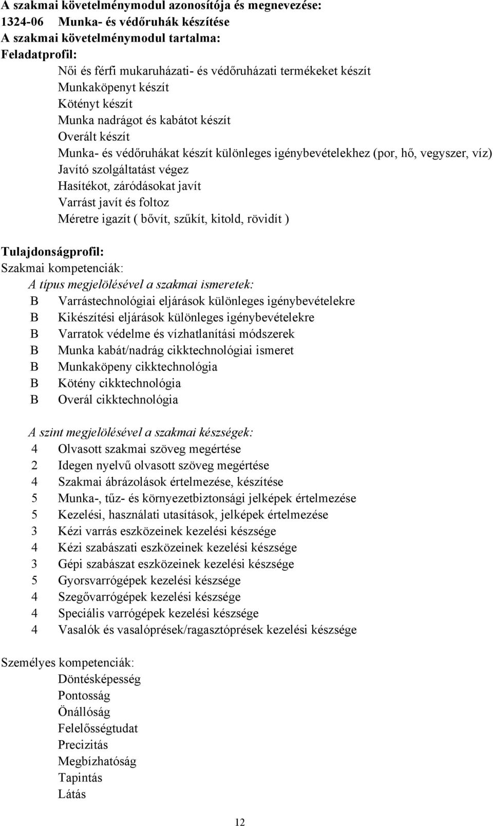 Hasítékot, záródásokat javít Varrást javít és foltoz Méretre igazít ( bővít, szűkít, kitold, rövidít ) Tulajdonságprofil: Szakmai kompetenciák: A típus megjelölésével a szakmai ismeretek: B