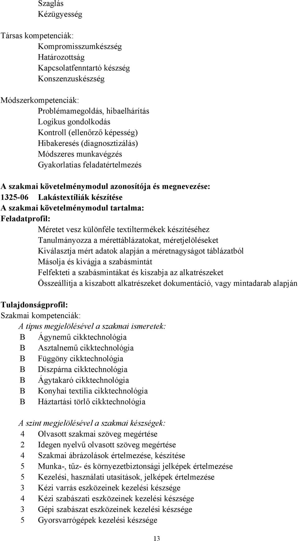 tartalma: Feladatprofil: Méretet vesz különféle textiltermékek készítéséhez Tanulmányozza a mérettáblázatokat, méretjelöléseket Kiválasztja mért adatok alapján a méretnagyságot táblázatból Másolja és