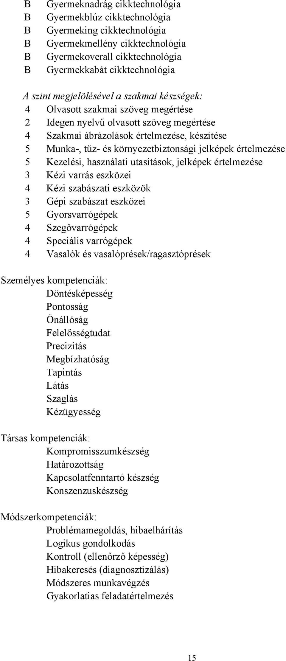 jelképek értelmezése 5 Kezelési, használati utasítások, jelképek értelmezése 3 Kézi varrás eszközei 4 Kézi szabászati eszközök 3 Gépi szabászat eszközei 5 Gyorsvarrógépek 4 Szegővarrógépek 4