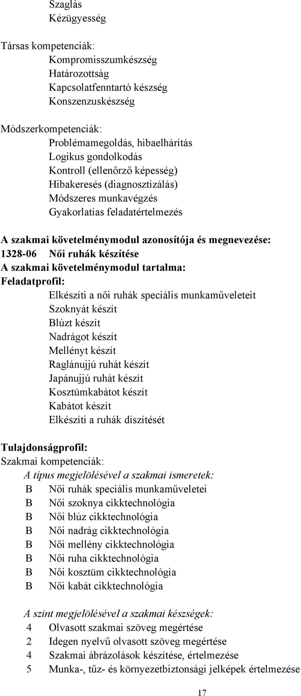 tartalma: Feladatprofil: Elkészíti a női ruhák speciális munkaműveleteit Szoknyát készít Blúzt készít Nadrágot készít Mellényt készít Raglánujjú ruhát készít Japánujjú ruhát készít Kosztümkabátot