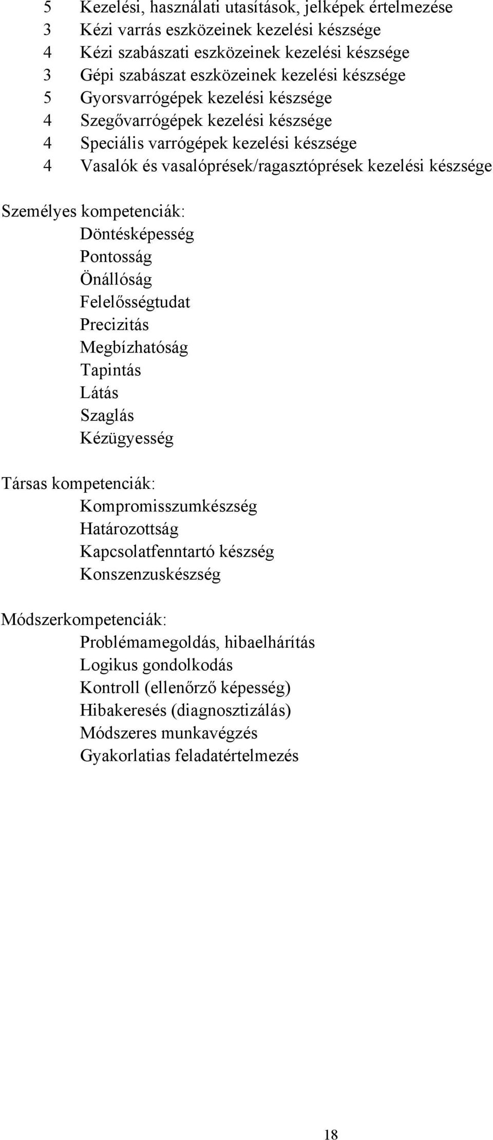 Személyes kompetenciák: Döntésképesség Pontosság Önállóság Felelősségtudat Precizitás Megbízhatóság Tapintás Látás Szaglás Kézügyesség Társas kompetenciák: Kompromisszumkészség