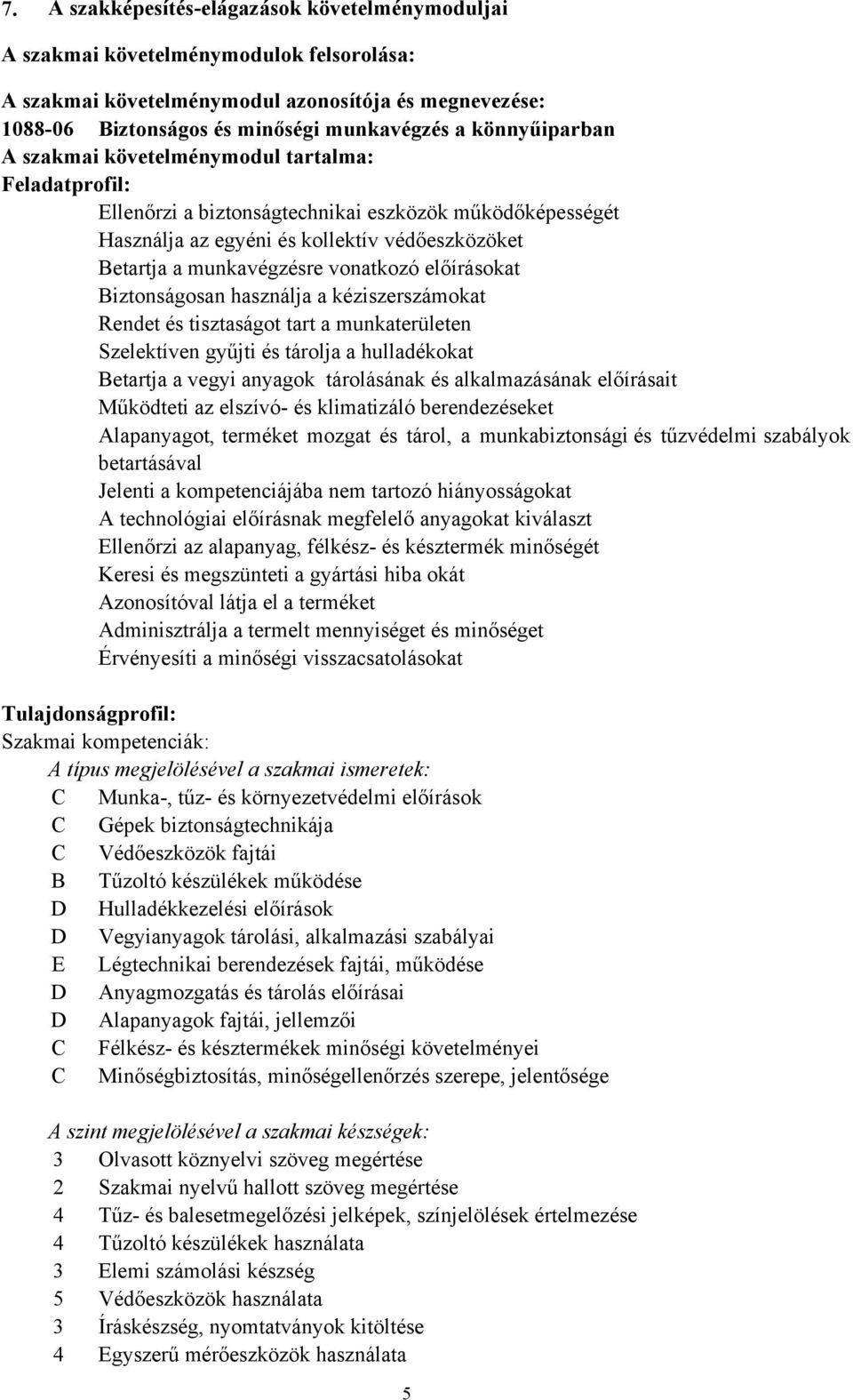 vonatkozó előírásokat Biztonságosan használja a kéziszerszámokat Rendet és tisztaságot tart a munkaterületen Szelektíven gyűjti és tárolja a hulladékokat Betartja a vegyi anyagok tárolásának és