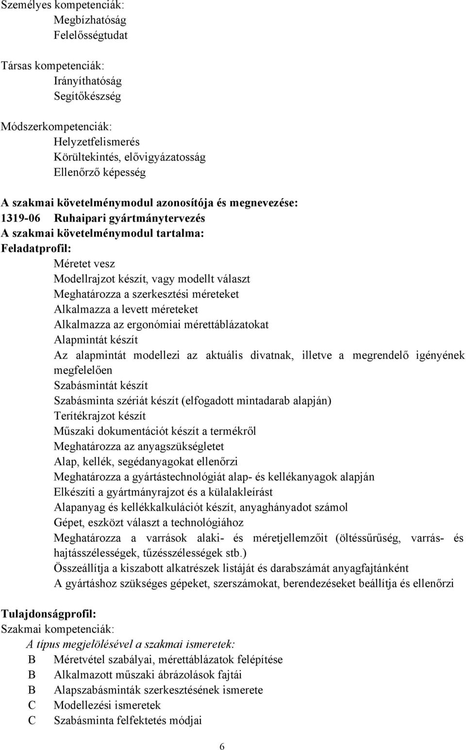 Meghatározza a szerkesztési méreteket Alkalmazza a levett méreteket Alkalmazza az ergonómiai mérettáblázatokat Alapmintát készít Az alapmintát modellezi az aktuális divatnak, illetve a megrendelő