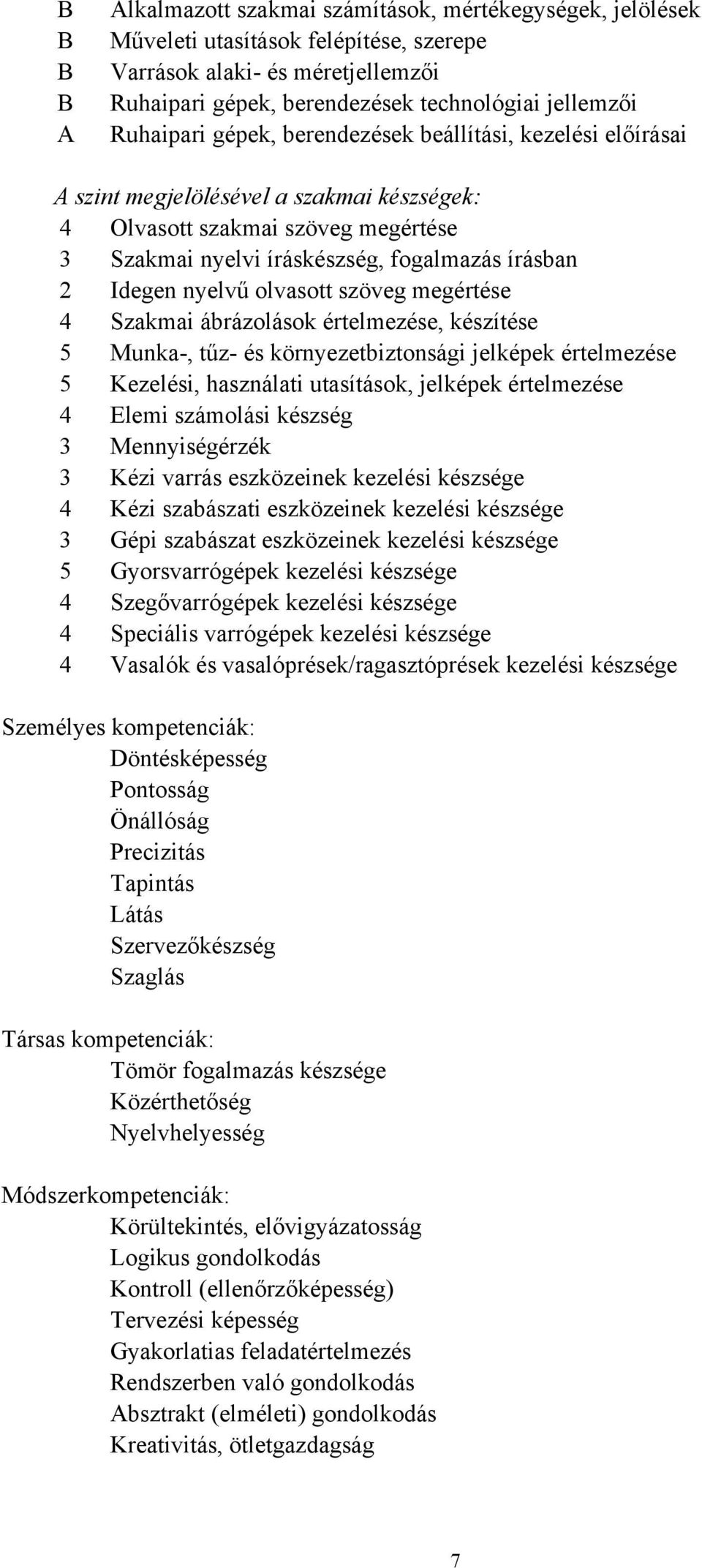 nyelvű olvasott szöveg megértése 4 Szakmai ábrázolások értelmezése, készítése 5 Munka-, tűz- és környezetbiztonsági jelképek értelmezése 5 Kezelési, használati utasítások, jelképek értelmezése 4