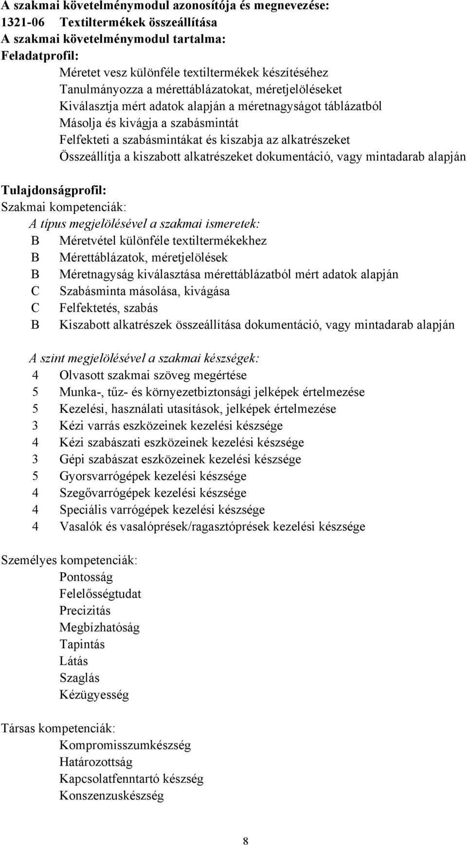 alkatrészeket Összeállítja a kiszabott alkatrészeket dokumentáció, vagy mintadarab alapján Tulajdonságprofil: Szakmai kompetenciák: A típus megjelölésével a szakmai ismeretek: B Méretvétel különféle