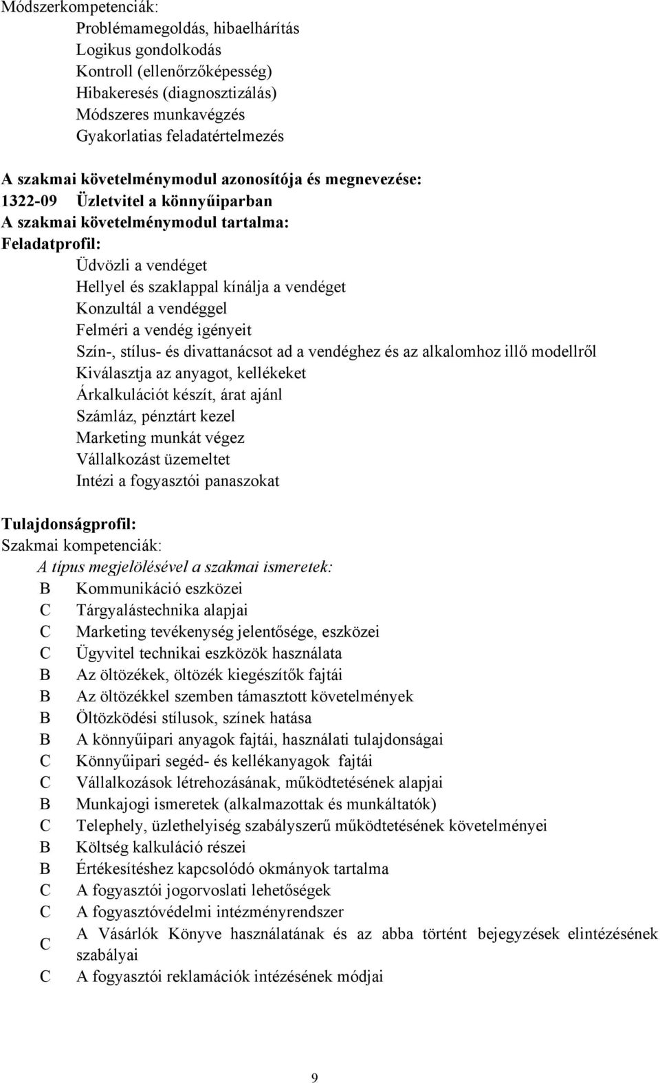 igényeit Szín-, stílus- és divattanácsot ad a vendéghez és az alkalomhoz illő modellről Kiválasztja az anyagot, kellékeket Árkalkulációt készít, árat ajánl Számláz, pénztárt kezel Marketing munkát