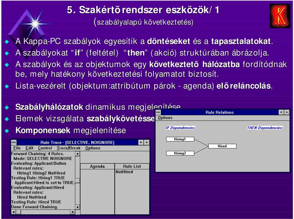 A szabályok és az objektumok egy következtetõ hálózatba fordítódnak be, mely hatékony következtetési folyamatot biztosít.