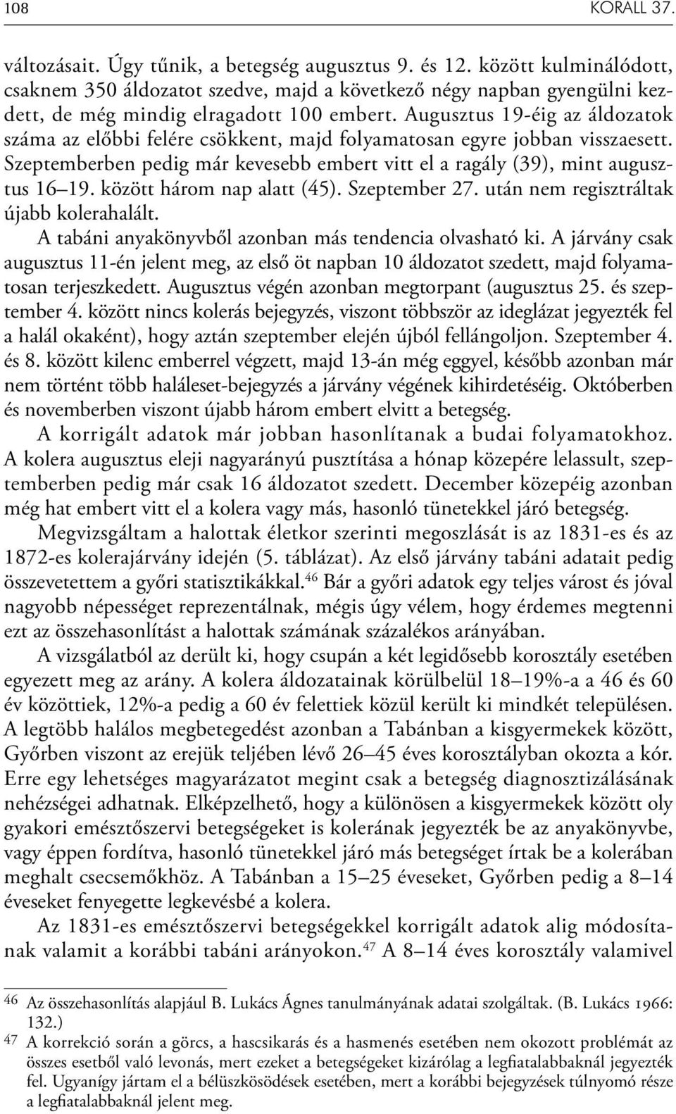 Augusztus 19-éig az áldozatok száma az előbbi felére csökkent, majd folyamatosan egyre jobban visszaesett. Szeptemberben pedig már kevesebb embert vitt el a ragály (39), mint augusztus 16 19.