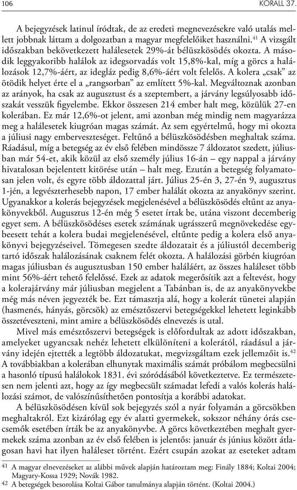 A második leggyakoribb halálok az idegsorvadás volt 15,8%-kal, míg a görcs a halálozások 12,7%-áért, az idegláz pedig 8,6%-áért volt felelős.
