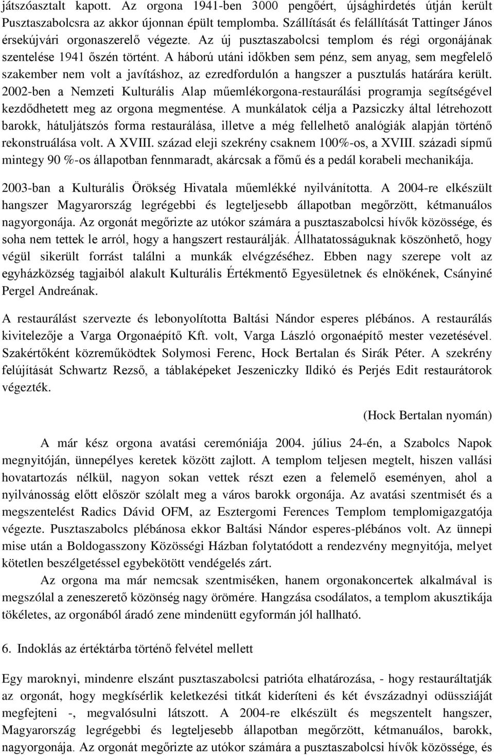 A háború utáni időkben sem pénz, sem anyag, sem megfelelő szakember nem volt a javításhoz, az ezredfordulón a hangszer a pusztulás határára került.