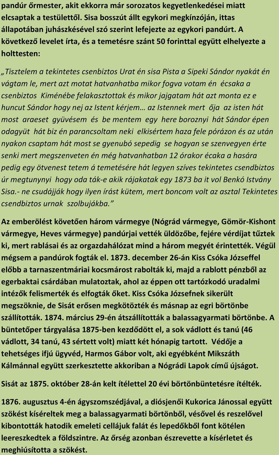 A következő levelet írta, és a temetésre szánt 50 forinttal együtt elhelyezte a holttesten: Tisztelem a tekintetes csenbiztos Urat én sisa Pista a Sipeki Sándor nyakát én vágtam le, mert azt motat