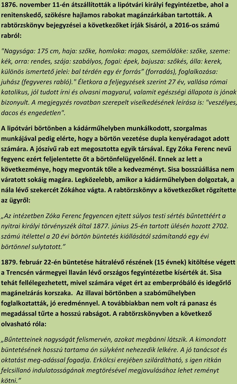 épek, bajusza: szőkés, álla: kerek, különös ismertető jelei: bal térdén egy ér forrás (forradás), foglalkozása: juhász (fegyveres rabló).