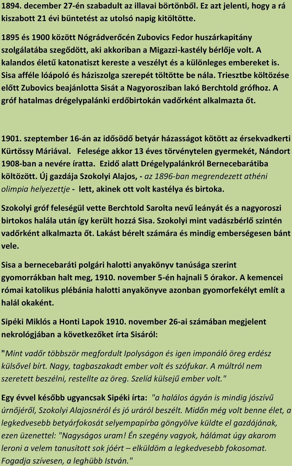 A kalandos életű katonatiszt kereste a veszélyt és a különleges embereket is. Sisa afféle lóápoló és háziszolga szerepét töltötte be nála.